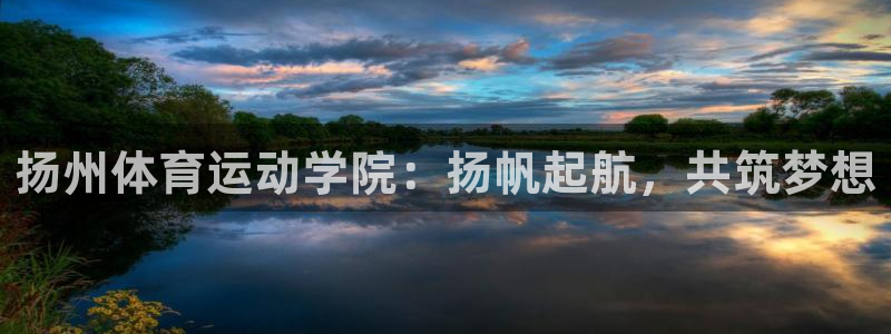 风速体育app：扬州体育运动学院：扬帆起航，共筑梦想